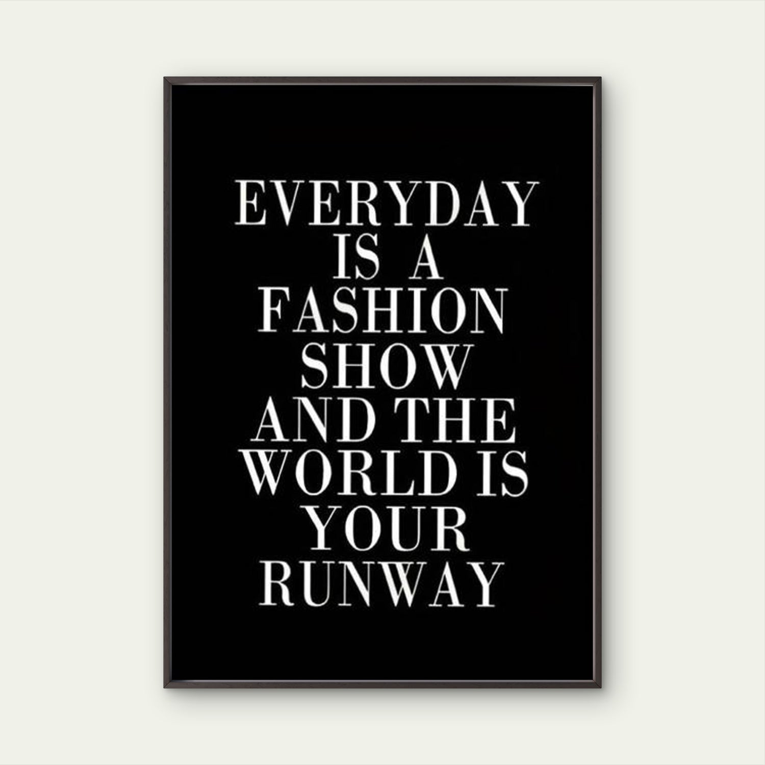 very Day Is a Fashion Show the World Is Your Runway Fashion Home Decor Premium Quality Poster Print Choose Your Sizes - Bella Home Decor