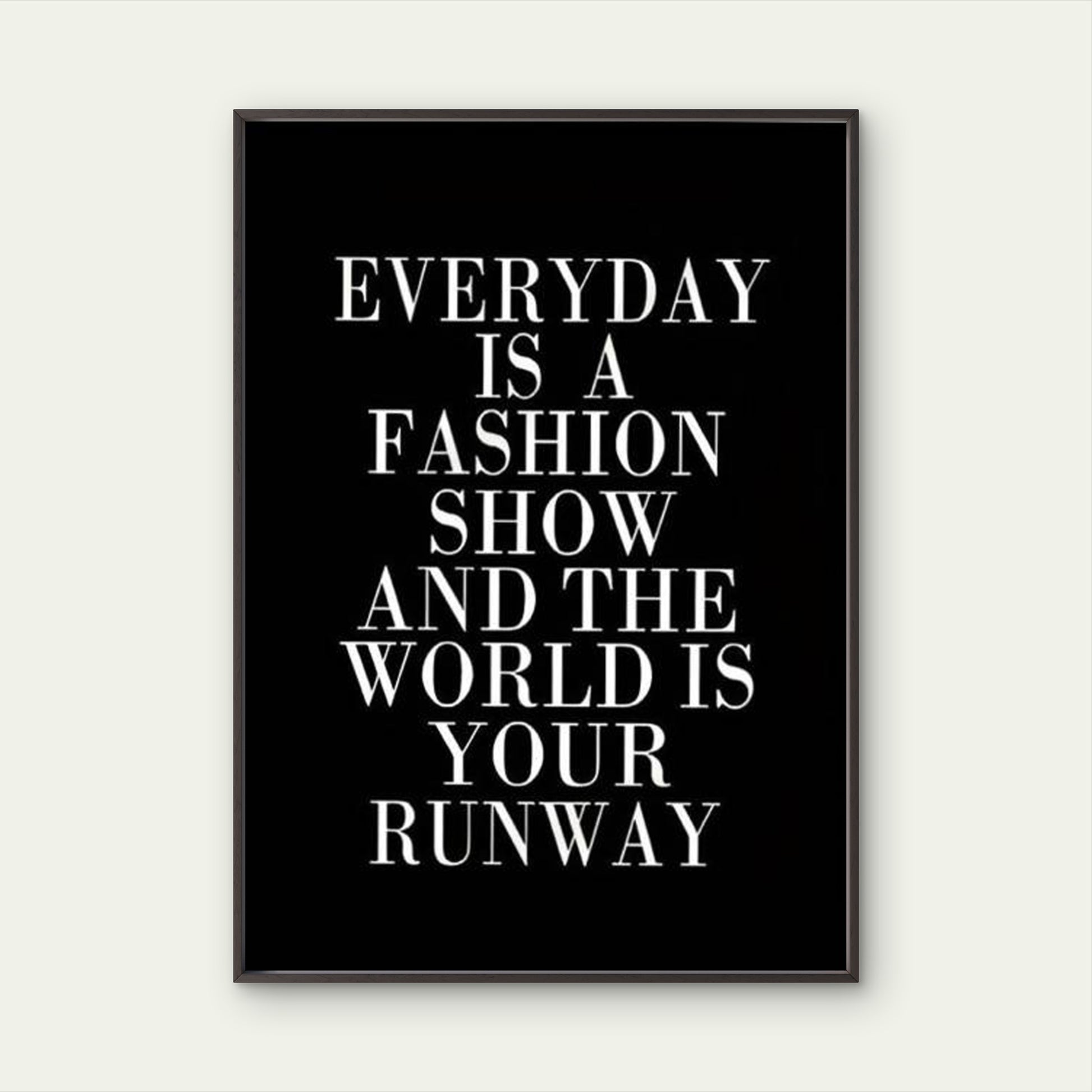very Day Is a Fashion Show the World Is Your Runway Fashion Home Decor Premium Quality Poster Print Choose Your Sizes - Bella Home Decor