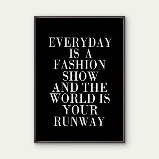 very Day Is a Fashion Show the World Is Your Runway Fashion Home Decor Premium Quality Poster Print Choose Your Sizes - Bella Home Decor